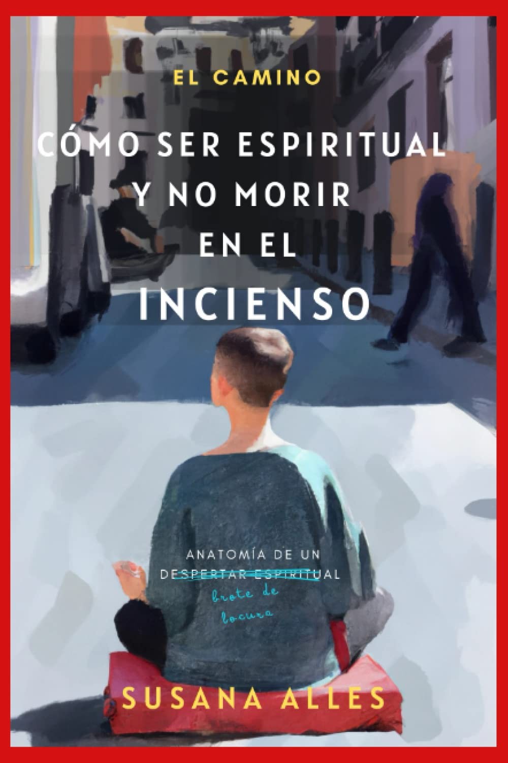 El Camino:: Cómo ser espiritual y no morir en el incienso. (Spanish Edition…