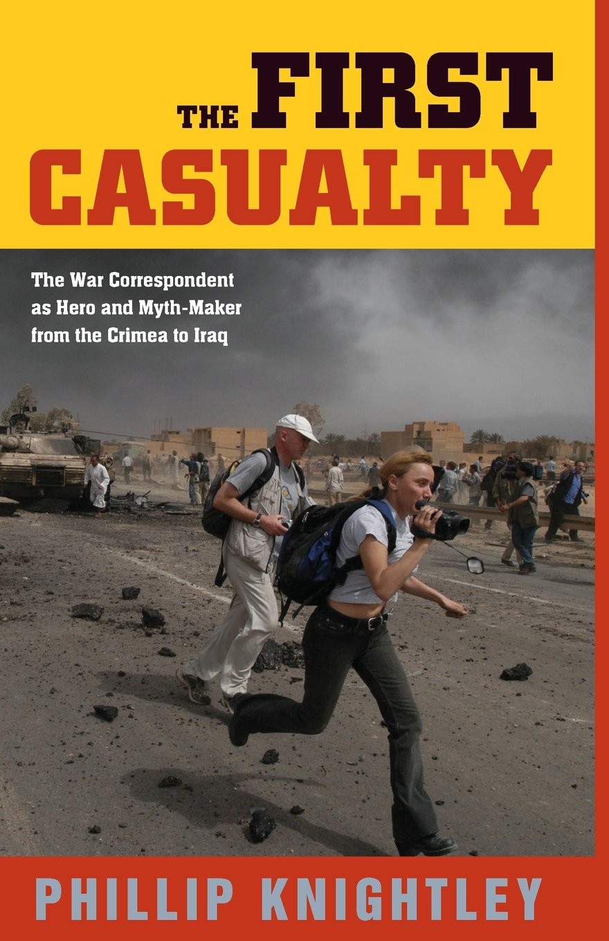 The First Casualty: The War Correspondent as Hero and Myth-Maker from the Cr…