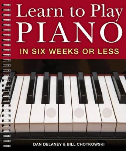 Learn to Play Piano in Six Weeks or Less – Spiral-bound By Delaney, Dan – GOOD