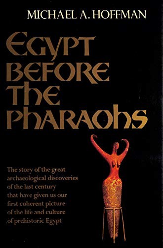 Egypt Before the Pharaohs: The Prehistoric Foundations of Egyptian Civilization