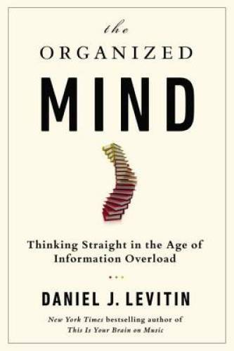 The Organized Mind: Thinking Straight in the Age of Information Overload – GOOD
