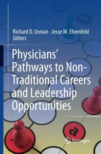 PHYSICIANS’ PATHWAYS TO NON-TRADITIONAL CAREERS AND By Richard D. Urman & Jesse
