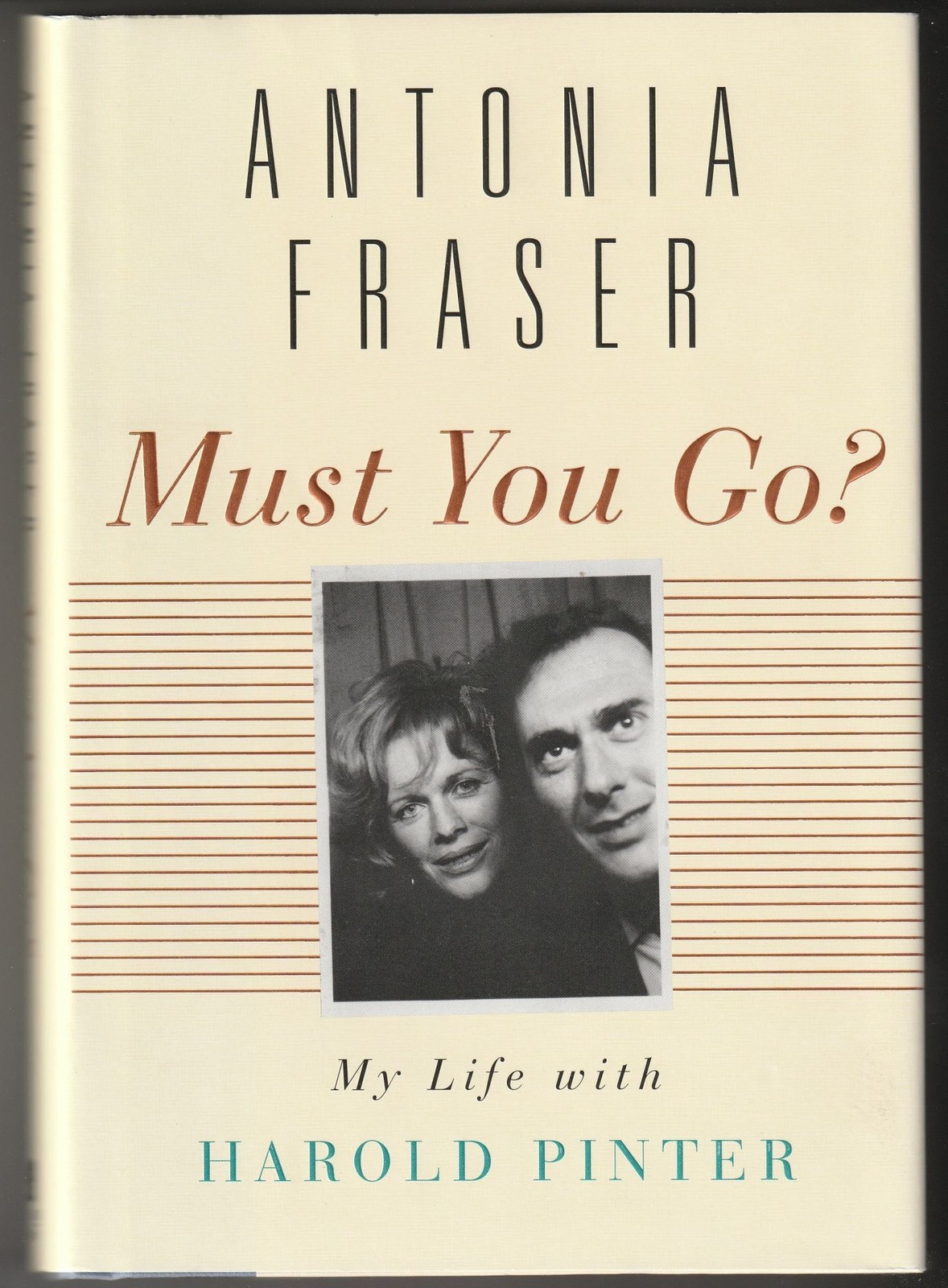 Antonia Fraser / Must You Go? My Life with Harold Pinter 1st Edition 2010