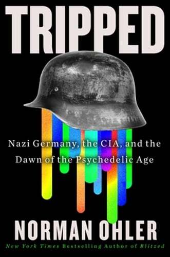 Tripped: Nazi Germany, the Cia, and the Dawn of the Psychedelic Age by Ohler