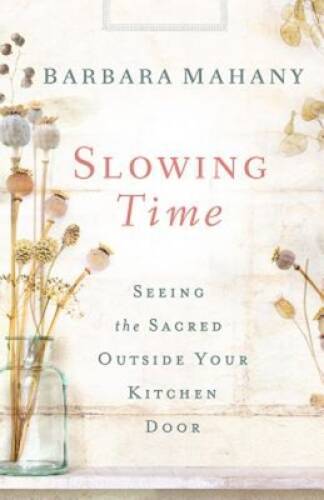 Slowing Time: Seeing the Sacred Outside Your Kitchen Door – Paperback – GOOD