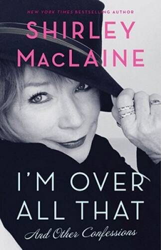 I’m Over All That: And Other Confessions – Hardcover By MacLaine, Shirley – GOOD