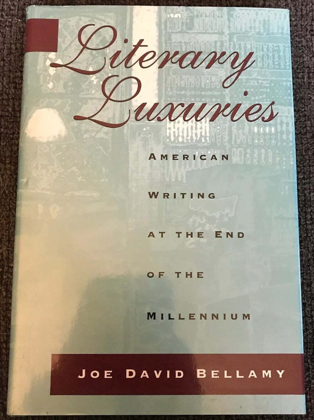 LITERARY LUXURIES: AMERICAN WRITING AT THe END OF MILLENNIUM Joe David Bellamy