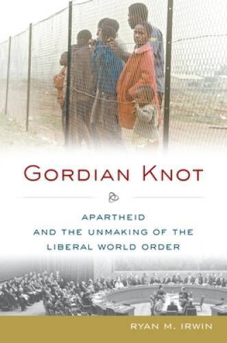 Gordian Knot: Apartheid and the Unmaking of the Liberal World Order (Oxfo – GOOD