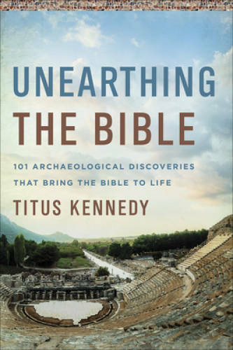 Unearthing the Bible: 101 Archaeological Discoveries That Bring the Bible – GOOD