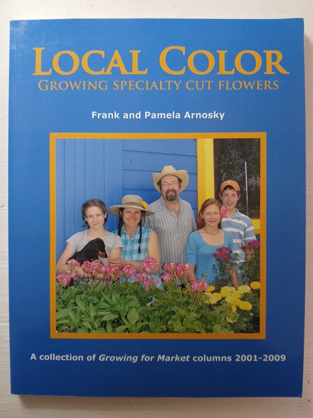 Local Color Growing Specialty Cut Flowers by Frank and Pamela Arnosky