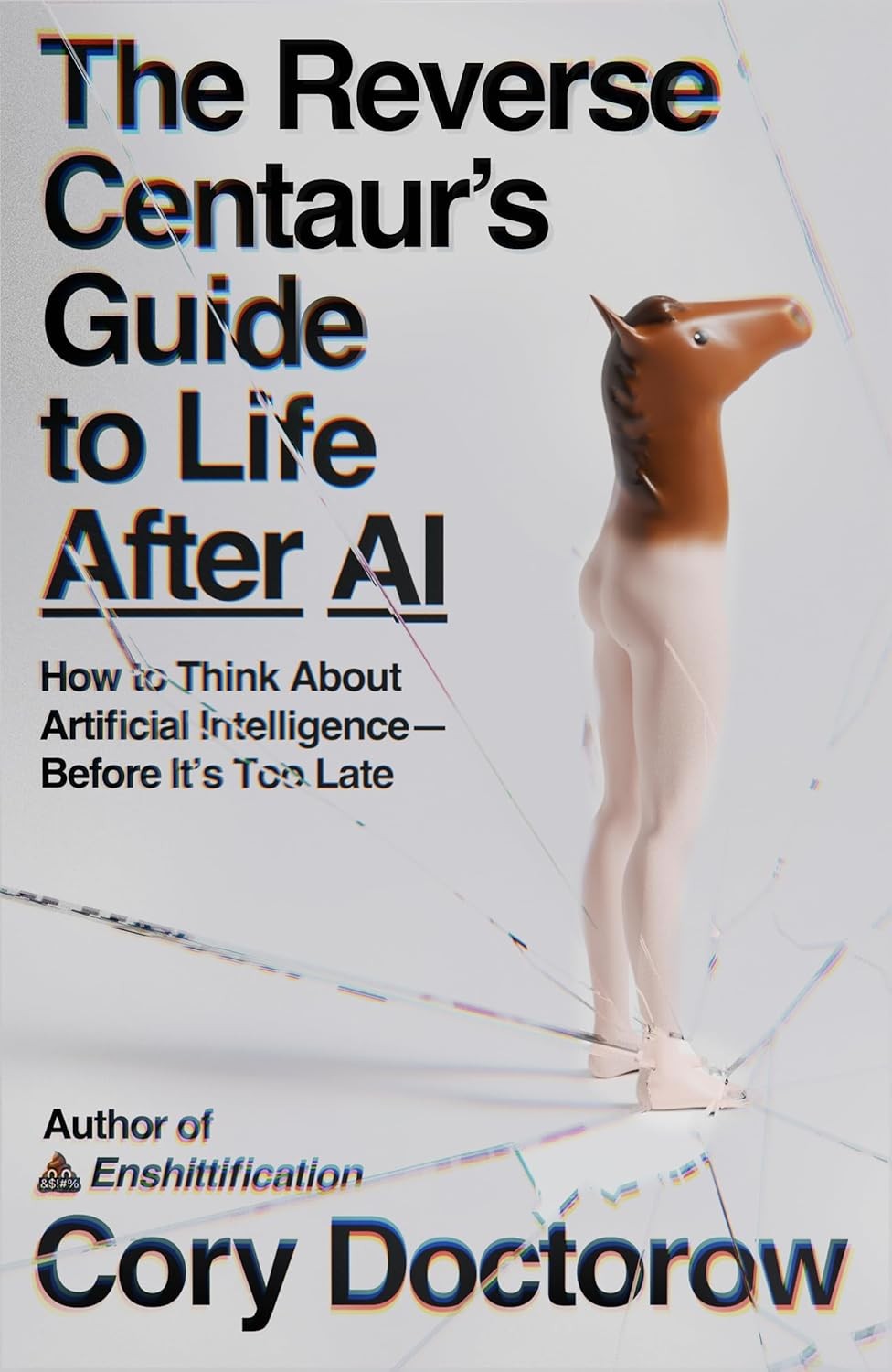 The Reverse Centaur’s Guide to Life After AI: How to Think about Artif Paperback
