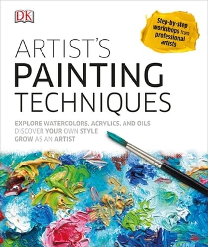 Artist’s Painting Techniques: Explore Watercolors, Acrylics, and Oils; Discover
