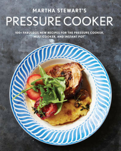 Martha Stewart’s Pressure Cooker: 100+ Fabulous New Recipes for the Press – GOOD