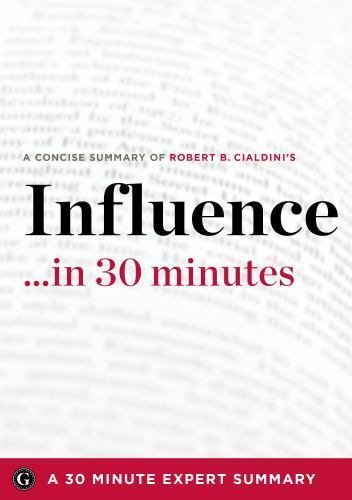 Influence by Robert B. Cialdini: A Concise Understanding in 30 Minutes (30…