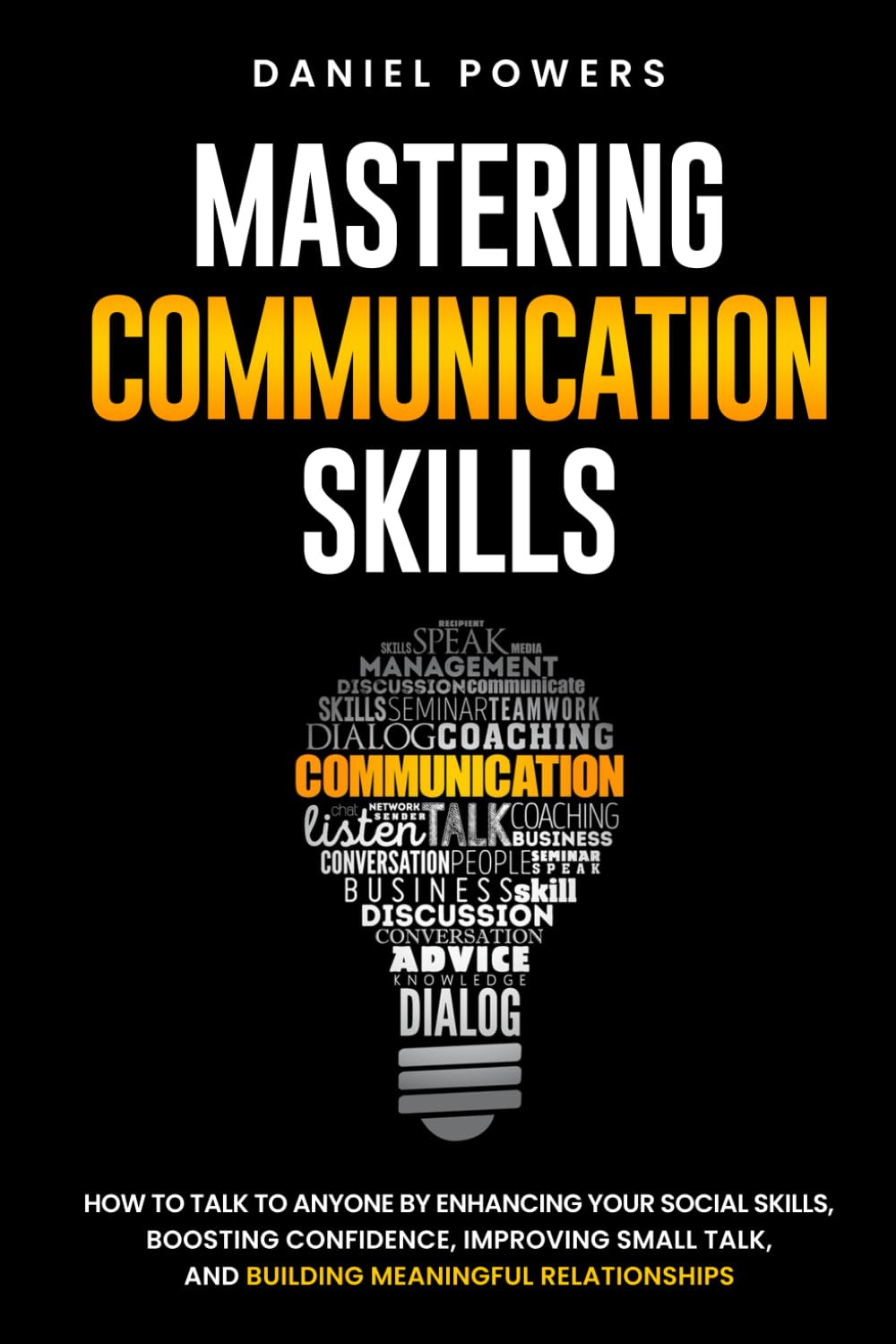 MASTERING COMMUNICATION SKILLS: HOW to TALK to ANYONE by ENHANCING YOUR SOCIAL S