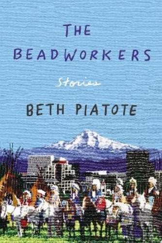 Beth Piatote The Beadworkers (Hardback) (UK IMPORT)
