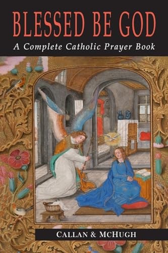 Blessed Be God: A Complete Catholic Prayer Book by Charles Callan