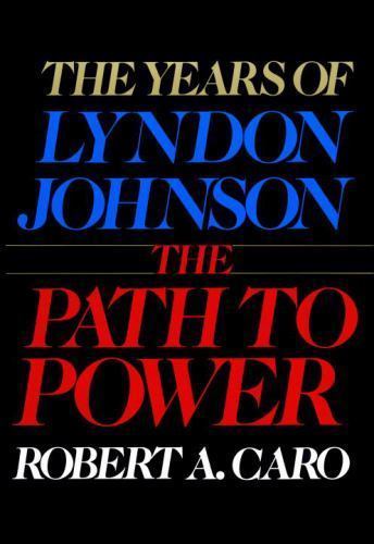 The Path to Power: The Years of Lyndon Johnson I by Caro, Robert A.