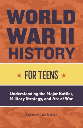 World War II History for Teens: Understanding the Major Battles, Military…