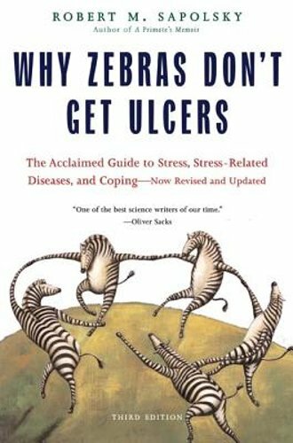 Why Zebras Don’t Get Ulcers by Robert M Sapolsky: New