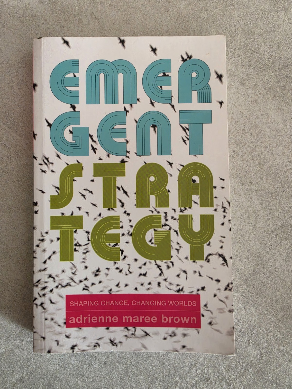 Emergent Strategy : Shaping Change, Changing Worlds by adrienne maree brown…