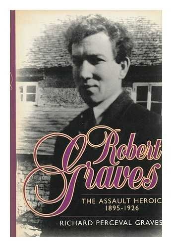 ROBERT GRAVES: THE ASSAULT HEROIC 1895-1926 (V. 1) By Richard Perceval Graves VG