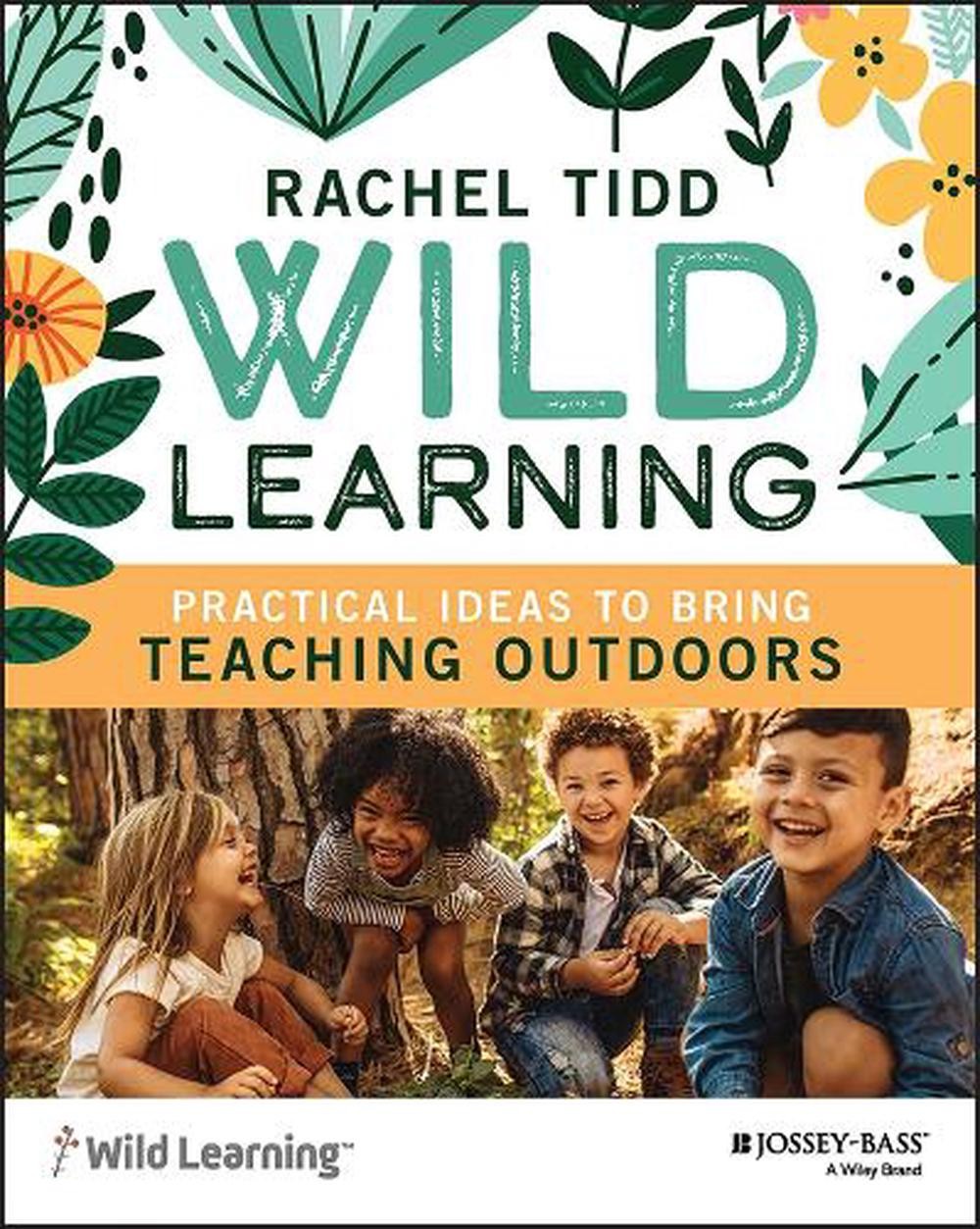 Wild Learning: Practical Ideas to Bring Teaching Outdoors by Rachel Tidd Paperba