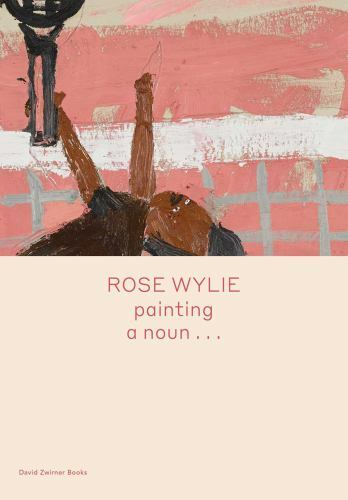 Rose Wylie: painting a noun… Format: General/trade
