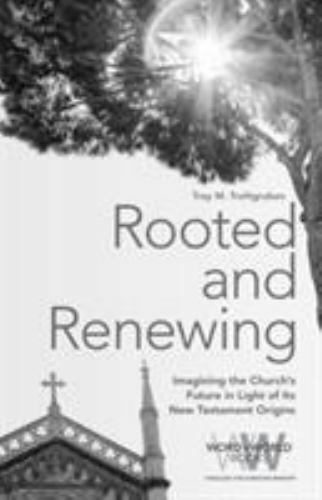 Rooted and Renewing: Imagining the Church’s Future in Light of Its New Testament