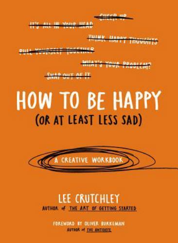 How to Be Happy; Or at Least Less Sad: A C- 039917298X, Lee Crutchley, paperback
