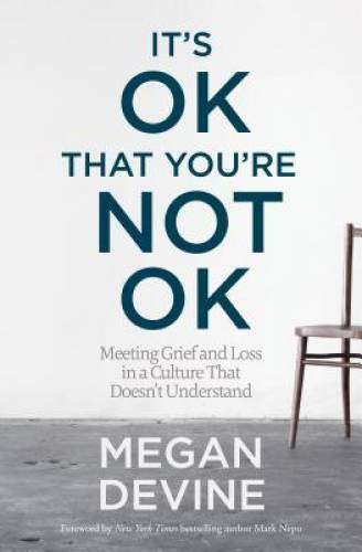 It’s OK That You’re Not OK: Meeting Grief and Loss in a Culture That – VERY GOOD