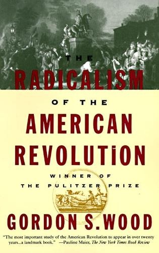 Gordon S. Wood The Radicalism of the American Revolution (Paperback)