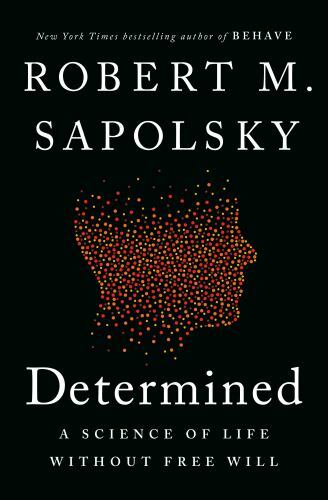 Determined: A Science of Life without Free Will, Sapolsky, Robert M., 9780525560