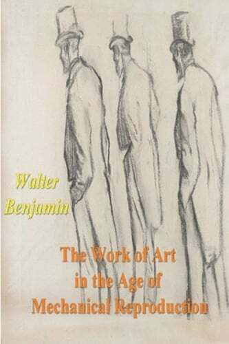 The Work of Art in the Age of Mechanical Reproduction by Walter Benjamin: New