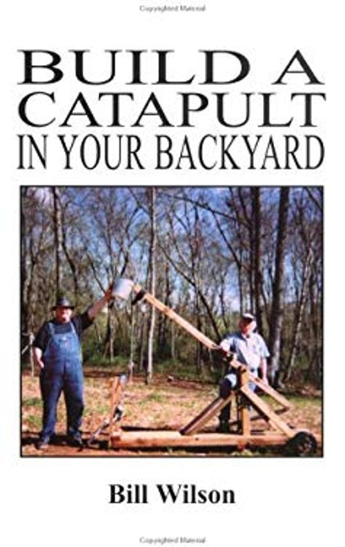Build a Catapult in Your Backyard Hardcover Bill Wilson