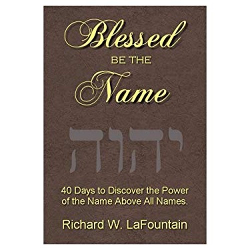 Blessed Be the Name : A 40-Day Adventure in Discovering God’s Pow