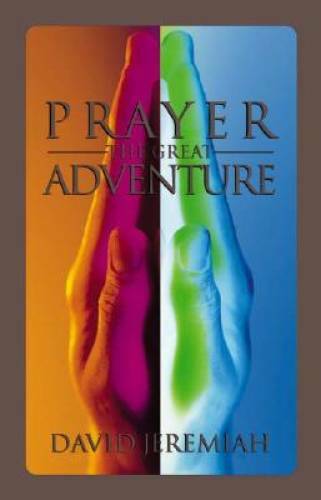 Prayer: The Great Adventure – Hardcover By David Jeremiah – GOOD