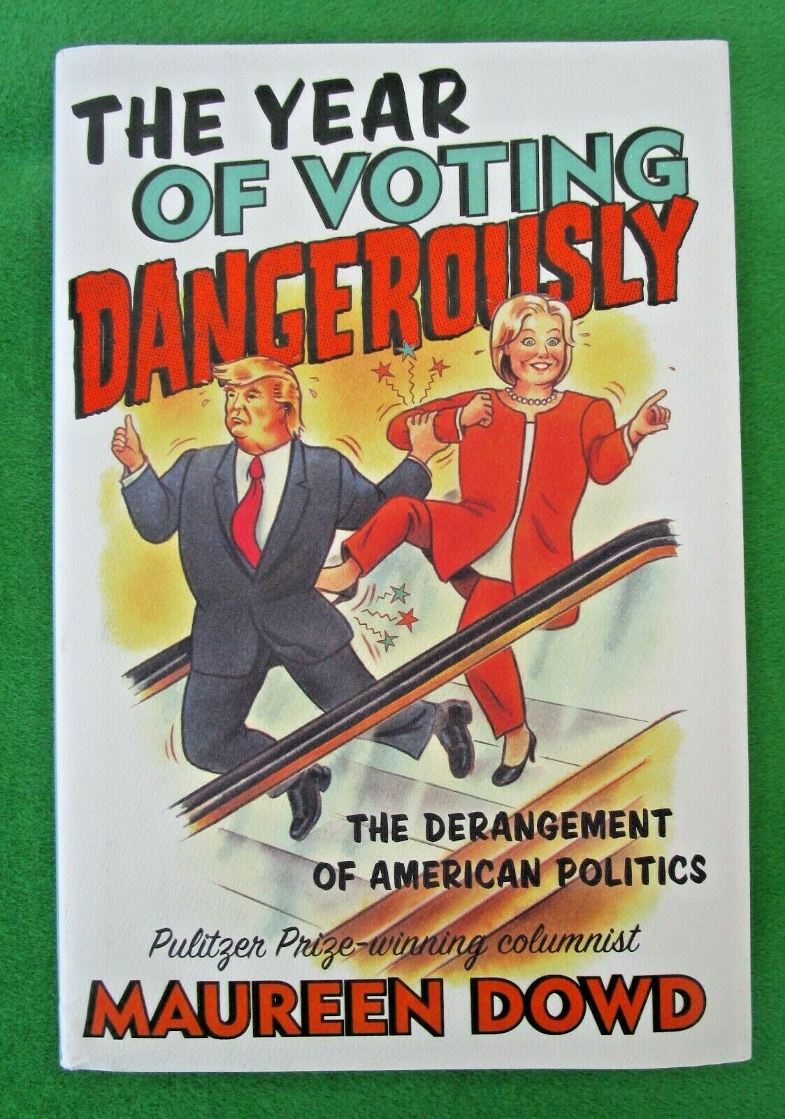 THE YEAR OF VOTING DANGEROUSLY BY MAUREEN DOWD – HCDJ; 1ST ED; 1ST PR; 2016