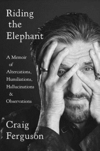 Riding the Elephant: A Memoir of Altercations, Humiliations, Hallucinatio – GOOD