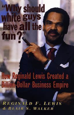 Why Should White Guys Have All the Fun?: How Reginald Lewis Created a Billion-Do