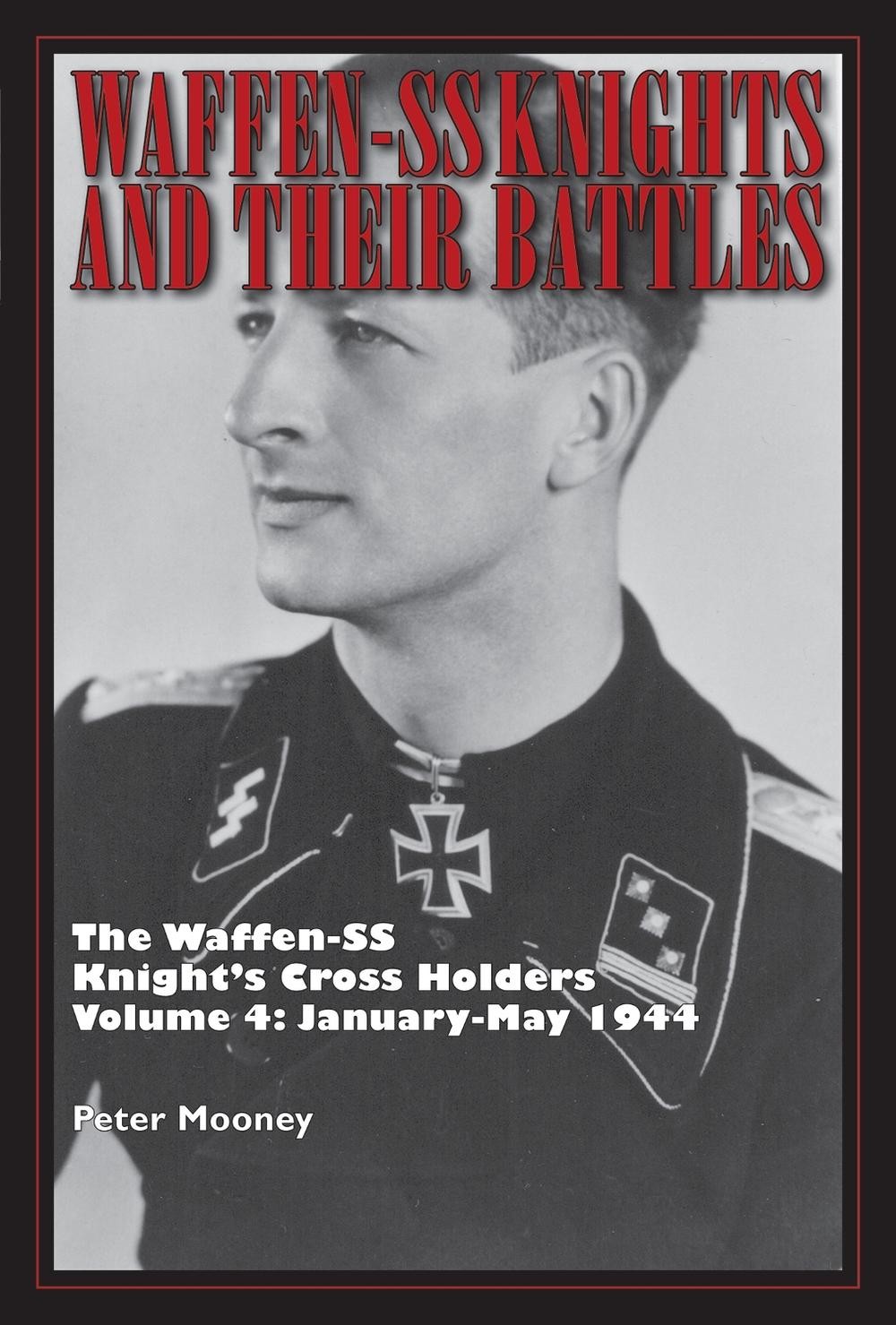 Waffen-SS Knights and Their Battles: The Waffen-SS Knight’s Cross Holders Vol. 4