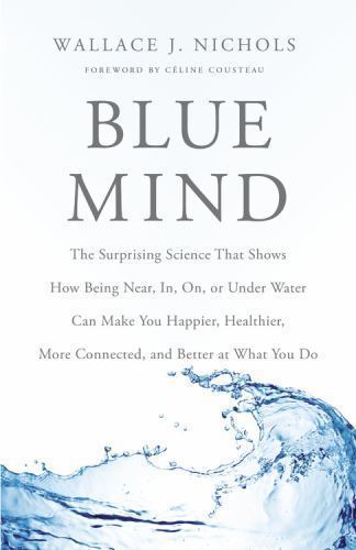Blue Mind : The Surprising Science That Shows How Being near, in, on, or…
