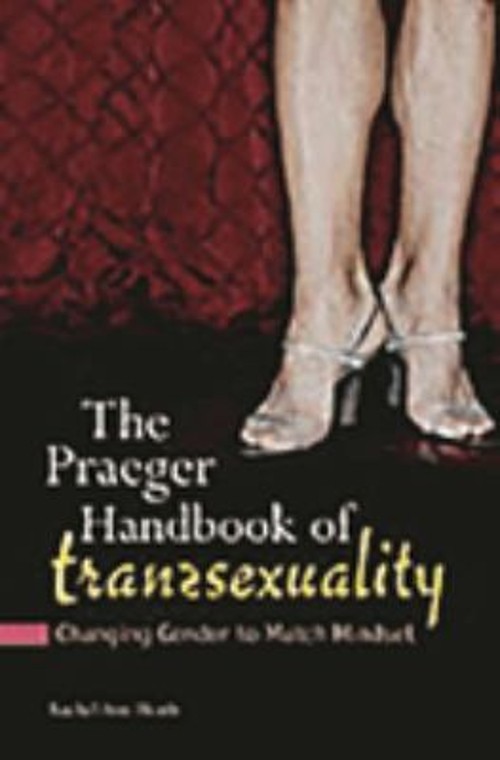 The Praeger Handbook of Transsexuality : Changing Gender to Match