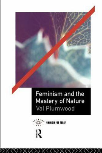 Feminism and the Mastery of Nature (Opening Out: Feminism for Today) by Plumwoo