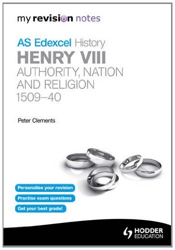 Henry VIII: Authority, Nation & Religion, 1509-40: My Revision N
