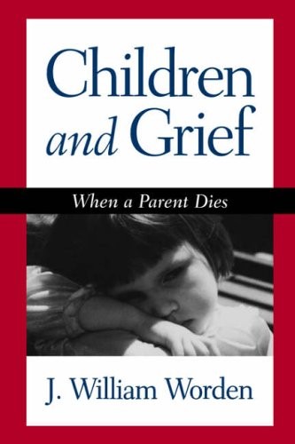 Children and Grief: When a Parent Dies By J. William Worden PhD