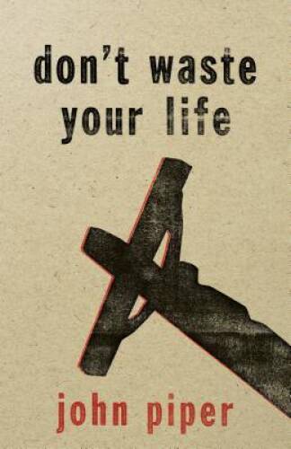 Don’t Waste Your Life – Paperback By Piper, John – ACCEPTABLE