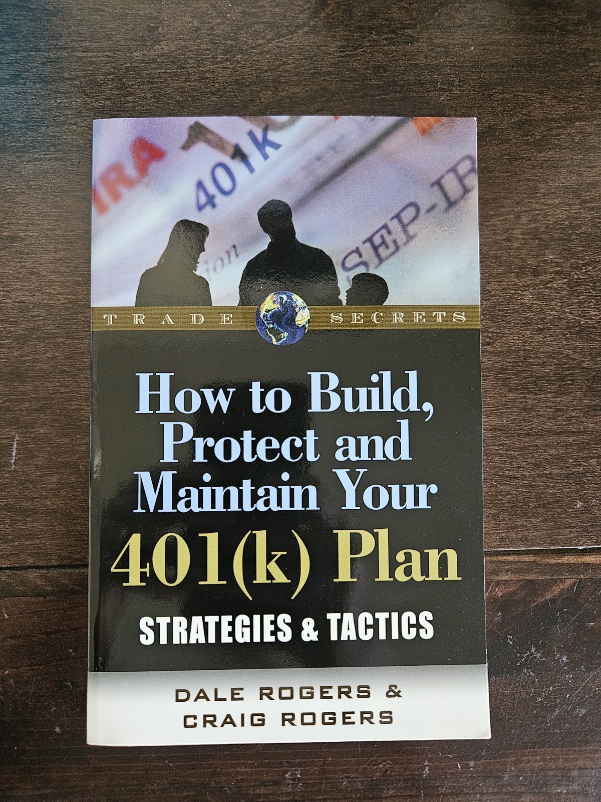 HOW TO BUILD, PROTECT AND MAINTAIN YOUR 401(K) PLAN: By Dale Rogers & Craig