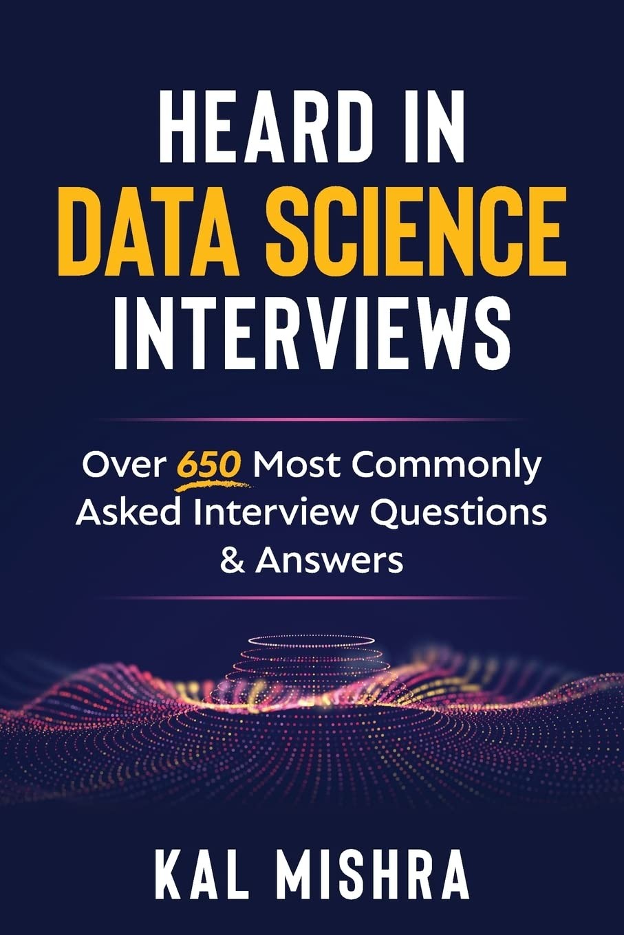Heard In Data Science Interviews: Over 650 Most Commonly Asked Interview Que…