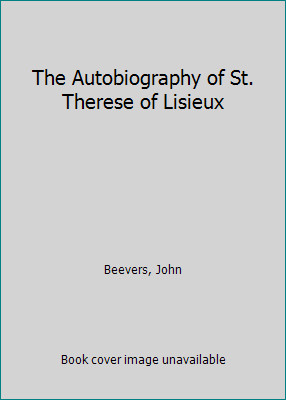 The Autobiography of St. Therese of Lisieux by John Beevers